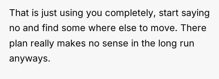 That is just using you completely, start saying no and...
