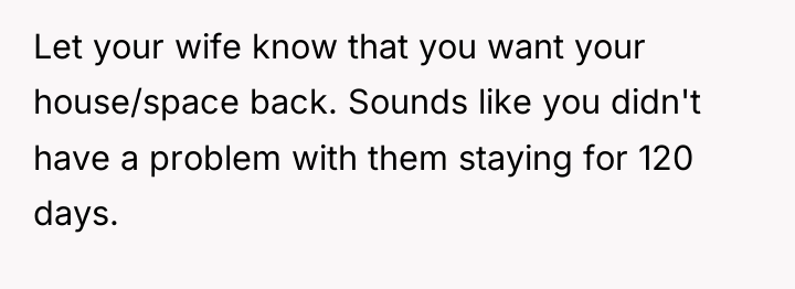 Let your wife know that you want your house/space back....