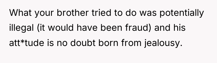 What your brother tried to do was potentially illegal (it...