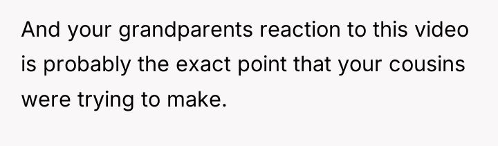 And your grandparents reaction to this video is probably the...