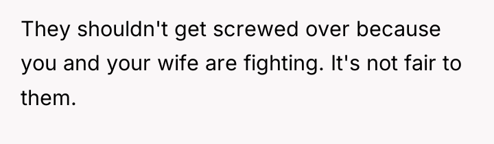 They shouldn't get screwed over because you and your wife...