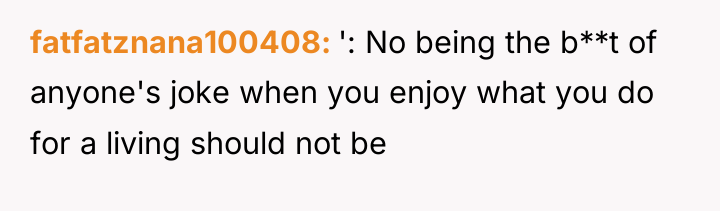 fatfatznana100408 ': No being the b**t of anyone's joke when...