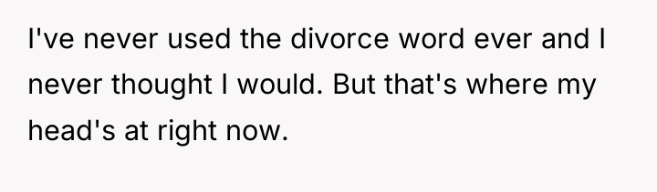 I've never used the divorce word ever and I never...