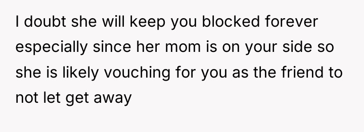 I doubt she will keep you blocked forever especially since...