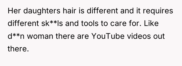 Her daughters hair is different and it requires different sk**ls...