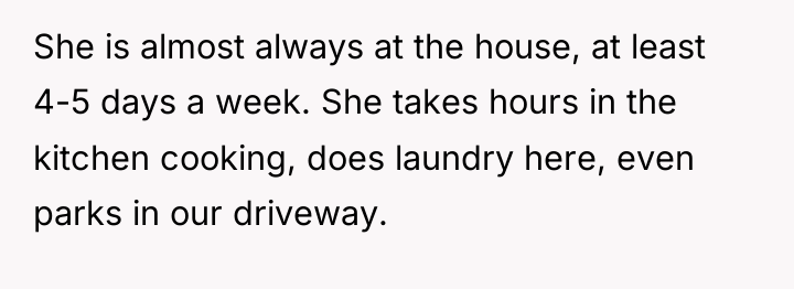She is almost always at the house, at least 4-5...