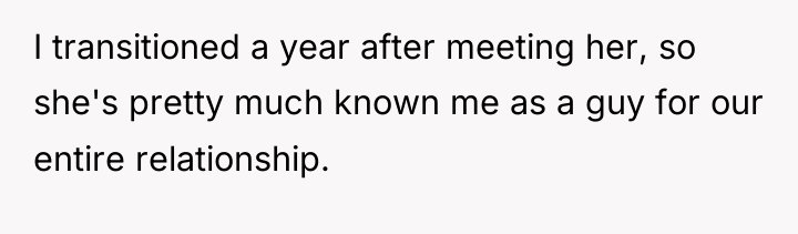 I transitioned a year after meeting her, so she's pretty...
