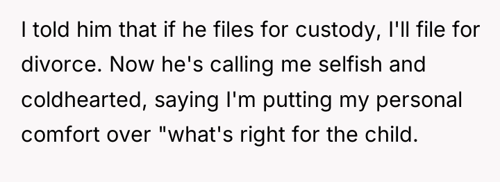 I told him that if he files for custody, I'll...