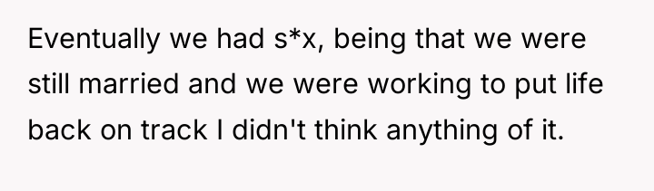 Eventually we had s*x, being that we were still married...