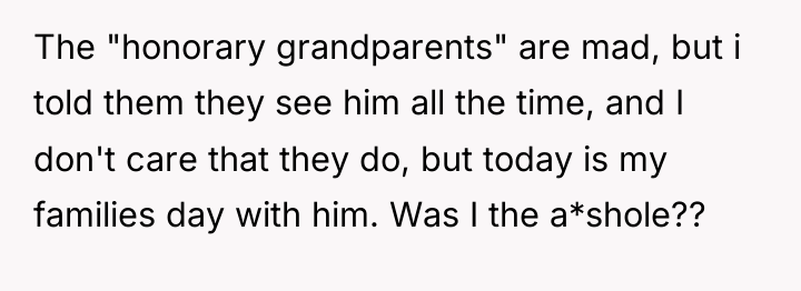 The "honorary grandparents" are mad, but i told them they...