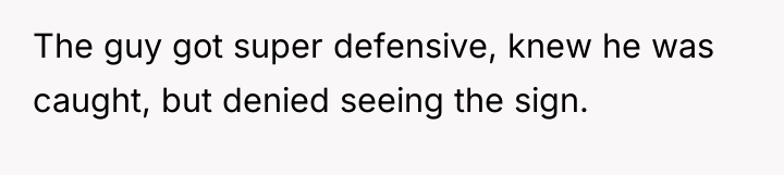 The guy got super defensive, knew he was caught, but...