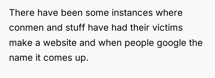 There have been some instances where conmen and stuff have...