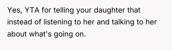 Yes, YTA for telling your daughter that instead of listening...