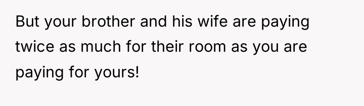 But your brother and his wife are paying twice as...