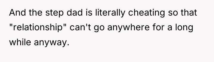 And the step dad is literally cheating so that "relationship"...