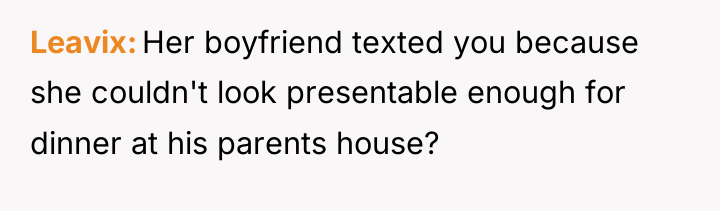 Leavix Her boyfriend texted you because she couldn't look presentable...