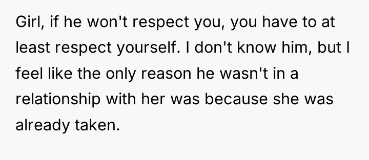 Girl, if he won't respect you, you have to at...