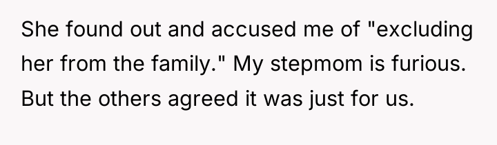 She found out and accused me of "excluding her from...