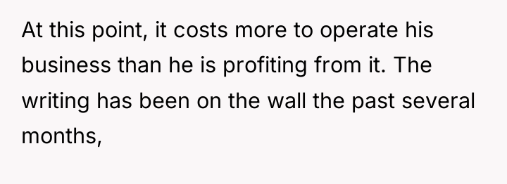 At this point, it costs more to operate his business...