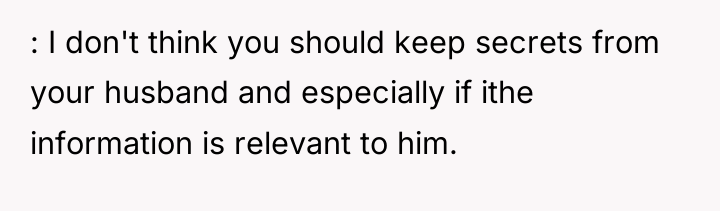 : I don't think you should keep secrets from your...