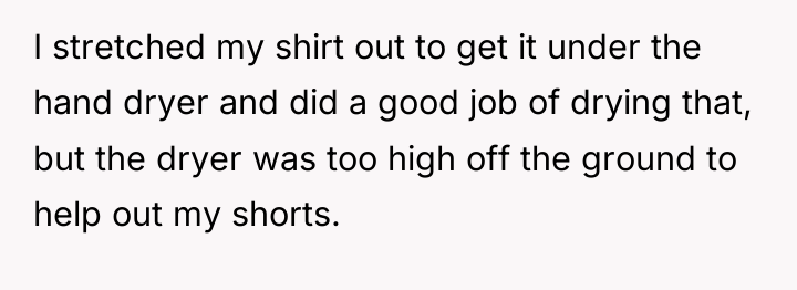 I stretched my shirt out to get it under the...