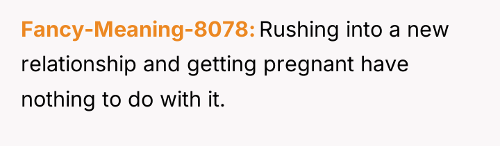 Fancy-Meaning-8078 Rushing into a new relationship and getting pregnant have...