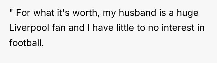 " For what it's worth, my husband is a huge...