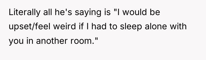 Literally all he's saying is "I would be upset/feel weird...
