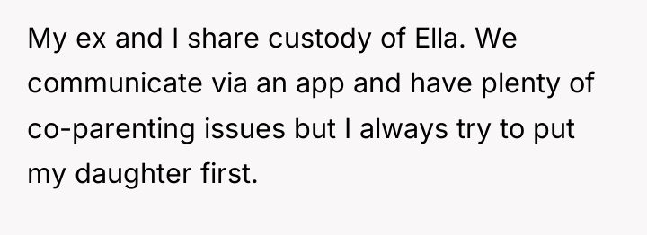 My ex and I share custody of Ella. We communicate...