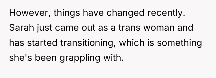 However, things have changed recently. Sarah just came out as...