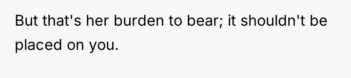 But that's her burden to bear; it shouldn't be placed...