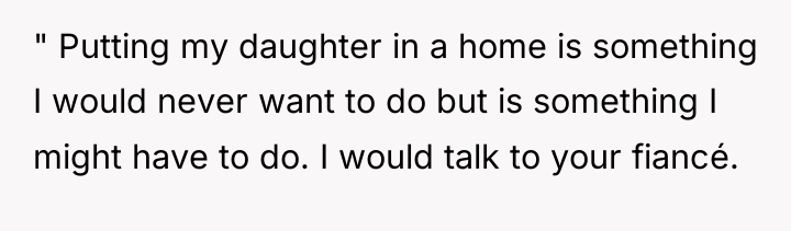 " Putting my daughter in a home is something I...