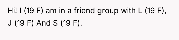 Hi! I (19 F) am in a friend group with...