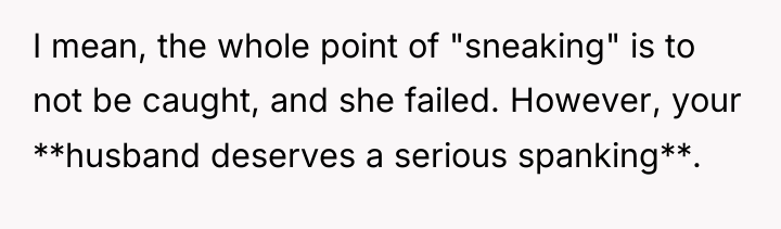 I mean, the whole point of "sneaking" is to not...