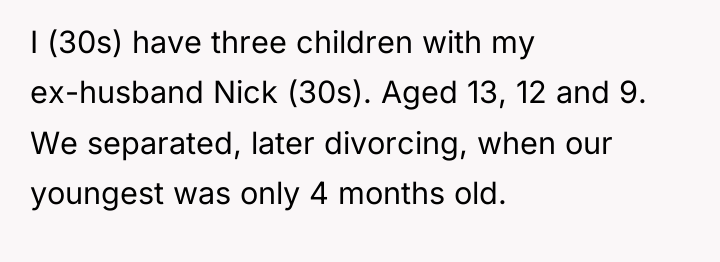 I (30s) have three children with my ex-husband Nick (30s)....