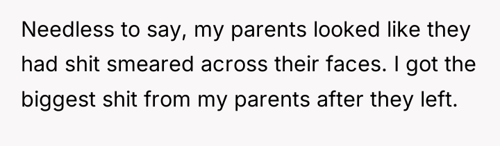 Needless to say, my parents looked like they had shit...