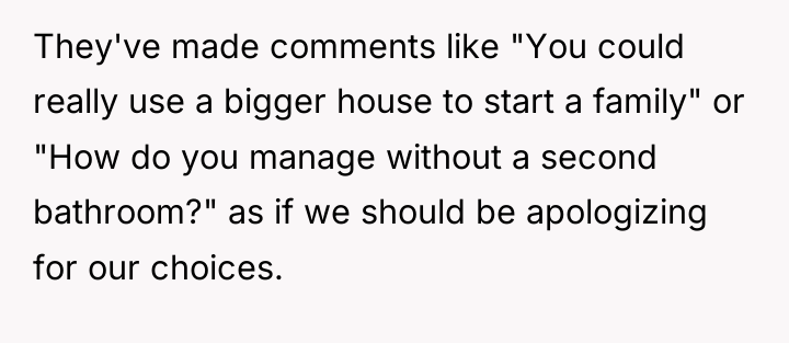 They've made comments like "You could really use a bigger...