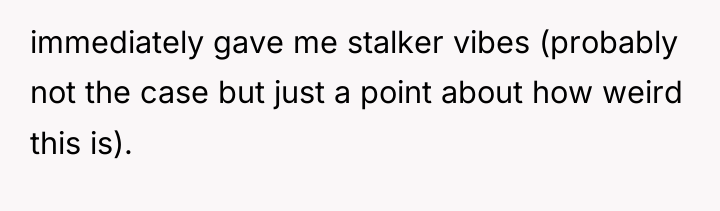 immediately gave me stalker vibes (probably not the case but...