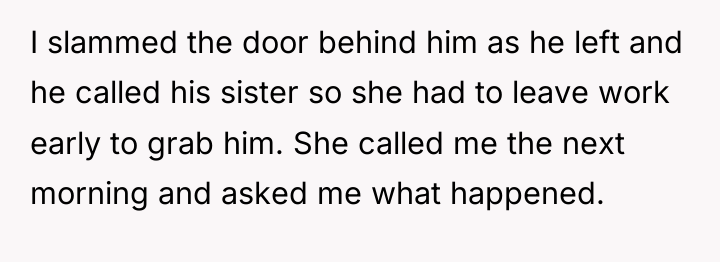 I slammed the door behind him as he left and...