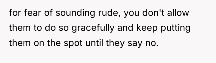 for fear of sounding rude, you don't allow them to...