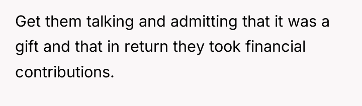 Get them talking and admitting that it was a gift...