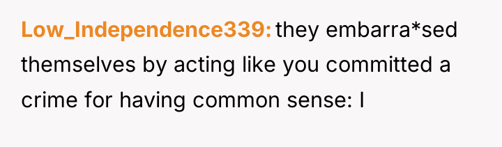 Low_Independence339 they embarra*sed themselves by acting like you committed a...