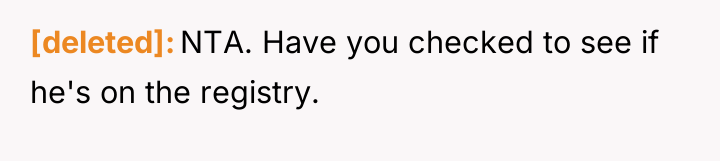 [deleted] NTA. Have you checked to see if he's on...
