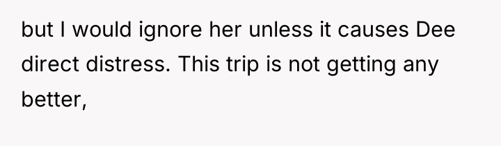 but I would ignore her unless it causes Dee direct...