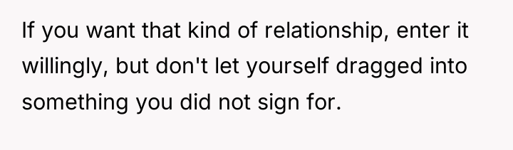 If you want that kind of relationship, enter it willingly,...
