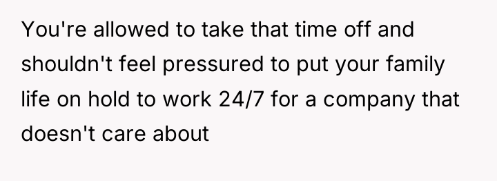 You're allowed to take that time off and shouldn't feel...