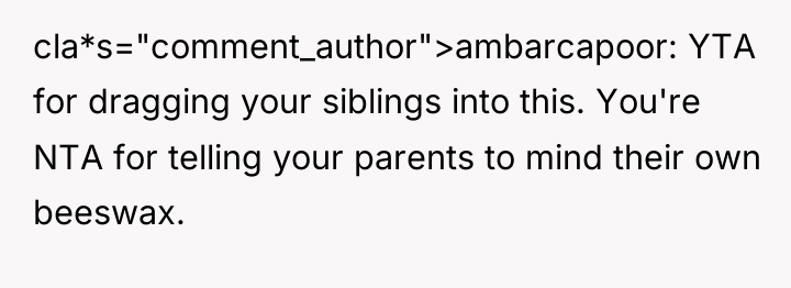 cla*s="comment_author">ambarcapoor: YTA for dragging your siblings into this. You're NTA...