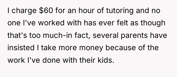 I charge $60 for an hour of tutoring and no...
