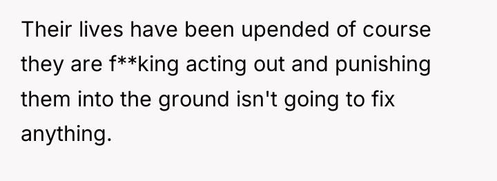 Their lives have been upended of course they are f**king...