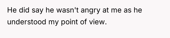 He did say he wasn't angry at me as he...